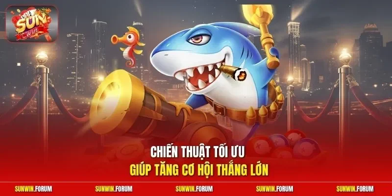 Chiến thuật tối ưu giúp tăng cơ hội thắng lớn