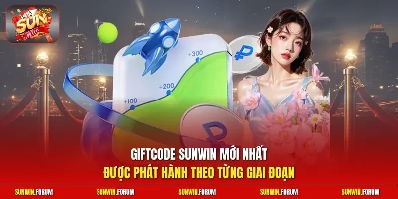 Giftcode Sunwin mới nhất được phát hành theo từng giai đoạn