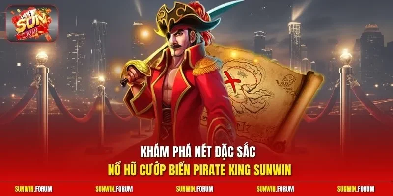 Khám phá nét đặc sắc nổ hũ cướp biển pirate king sunwin