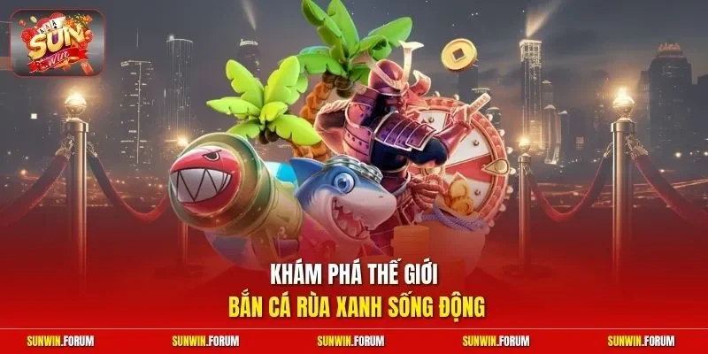 Khám phá thế giới bắn cá rùa xanh sống động